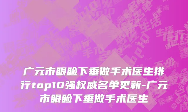 广元市眼睑下垂做手术医生排行top10强权威名单更新-广元市眼睑下垂做手术医生