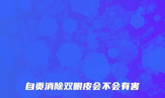 自贡消除双眼皮会不会有害