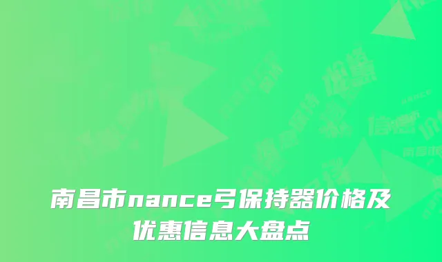 南昌市nance弓保持器价格及优惠信息大盘点
