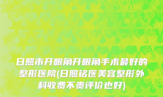 日照市开眼角开眼角手术最好的整形医院(日照铭医美容整形外科收费不贵评价也好)