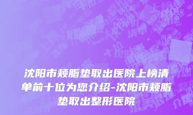 沈阳市颊脂垫取出医院上榜清单前十位为您介绍-沈阳市颊脂垫取出整形医院