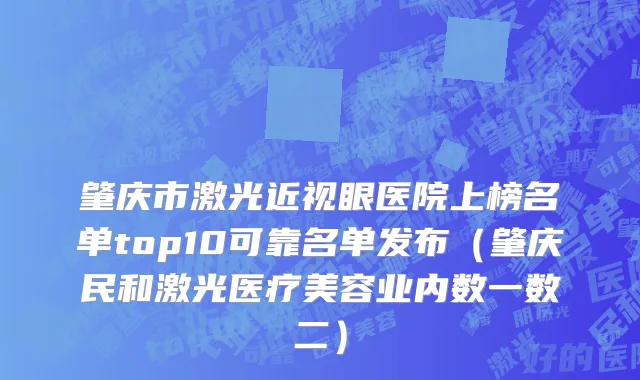 肇庆市激光近视眼医院上榜名单top10可靠名单发布（肇庆民和激光医疗美容业内数一数二）