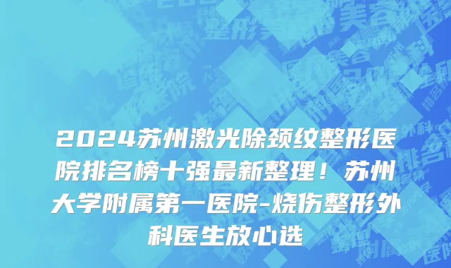2024苏州激光除颈纹整形医院排名榜十强最新整理!苏州大学附属第一医院-烧伤整形外科医生放心选