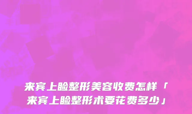 来宾上睑整形美容收费怎样「来宾上睑整形术要花费多少」