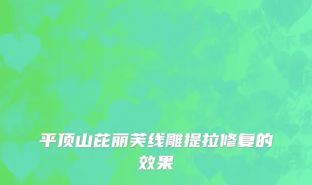 平顶山芘丽芙线雕提拉修复的效果