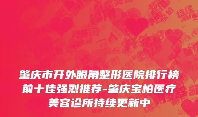 肇庆市开外眼角整形医院排行榜前十佳强烈推荐-肇庆宝柏医疗美容诊所持续更新中