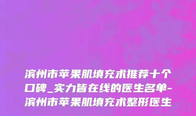 滨州市苹果肌填充术推荐十个口碑_实力皆在线的医生名单-滨州市苹果肌填充术整形医生