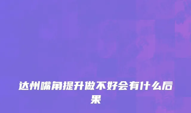 达州嘴角提升做不好会有什么后果