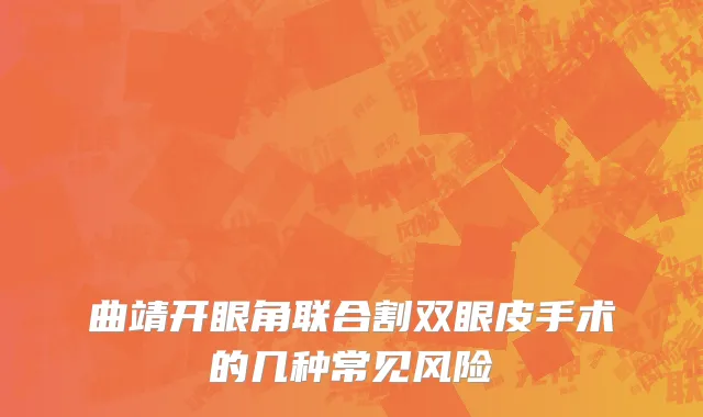曲靖开眼角联合割双眼皮手术的几种常见风险