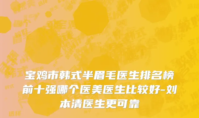 宝鸡市韩式半眉毛医生排名榜前十强哪个医美医生比较好-刘本清医生更可靠