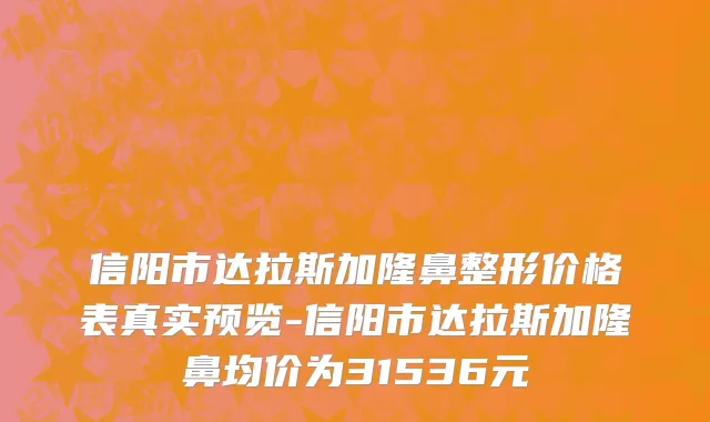 信阳市达拉斯加隆鼻整形价格表真实预览-信阳市达拉斯加隆鼻均价为31536元