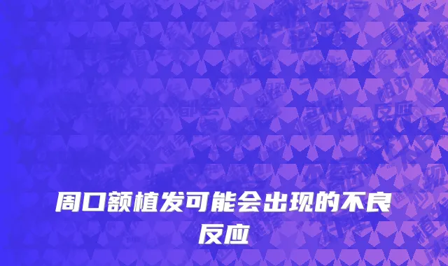 周口额植发可能会出现的不良反应