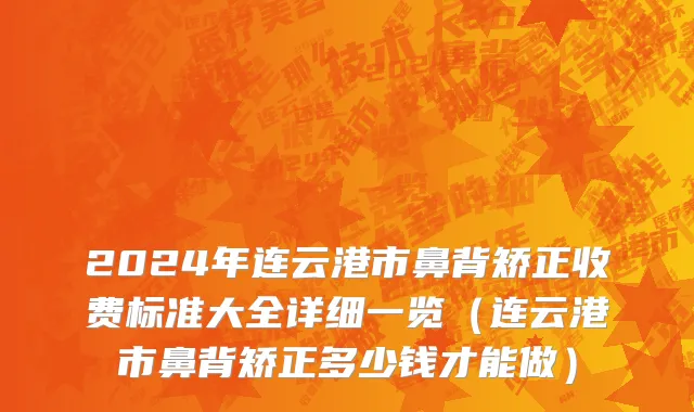 2024年连云港市鼻背矫正收费标准大全详细一览（连云港市鼻背矫正多少钱才能做）