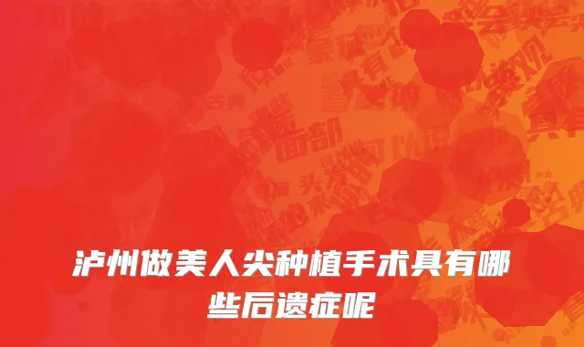 泸州做美人尖种植手术具有哪些后遗症呢