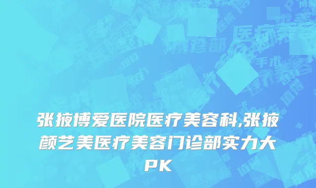 张掖博爱医院医疗美容科,张掖颜艺美医疗美容门诊部实力大PK