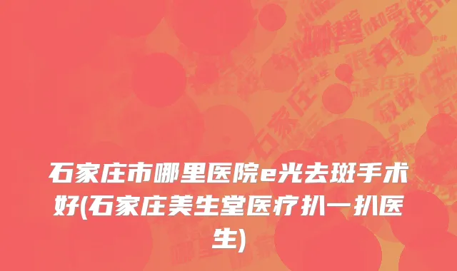 石家庄市哪里医院e光去斑手术好(石家庄美生堂医疗扒一扒医生)
