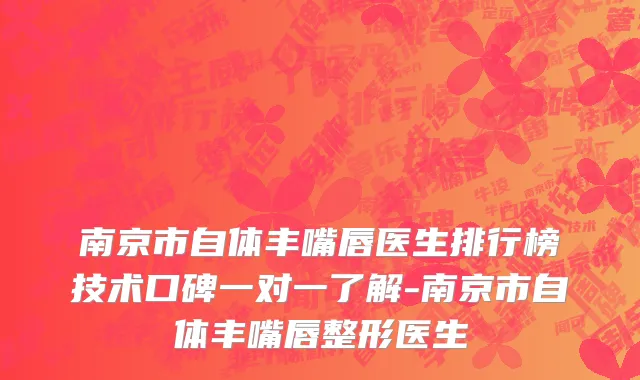 南京市自体丰嘴唇医生排行榜技术口碑一对一了解-南京市自体丰嘴唇整形医生