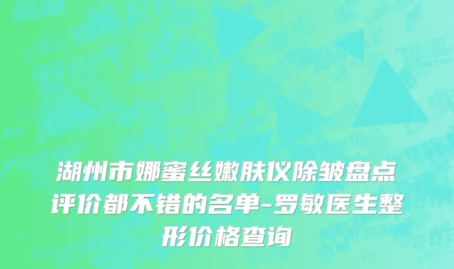 湖州市娜蜜丝嫩肤仪除皱盘点评价都不错的名单-罗敏医生整形价格查询