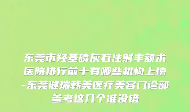 东莞市羟基磷灰石注射丰额术医院排行前十有哪些机构上榜-东莞健瑞韩美医疗美容门诊部参考这几个准没错