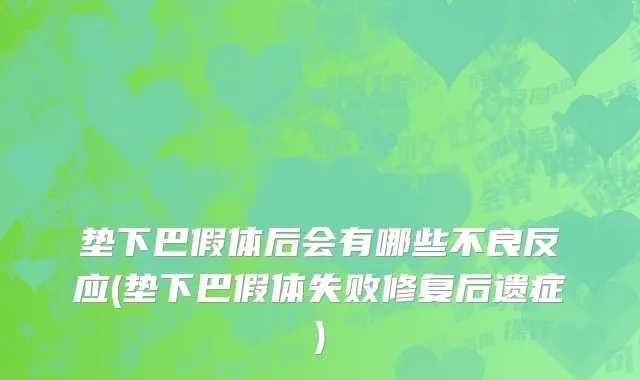 垫下巴假体后会有哪些不良反应(垫下巴假体失败修复后遗症)