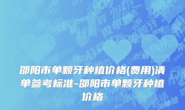 邵阳市单颗牙种植价格(费用)清单参考标准-邵阳市单颗牙种植价格