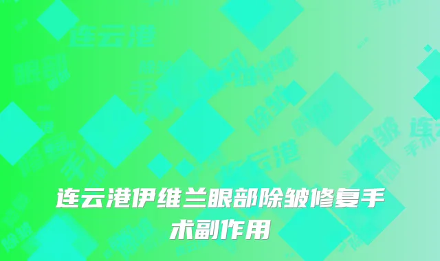 连云港伊维兰眼部除皱修复手术副作用
