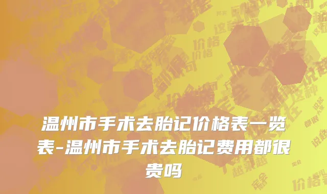 温州市手术去胎记价格表一览表-温州市手术去胎记费用都很贵吗