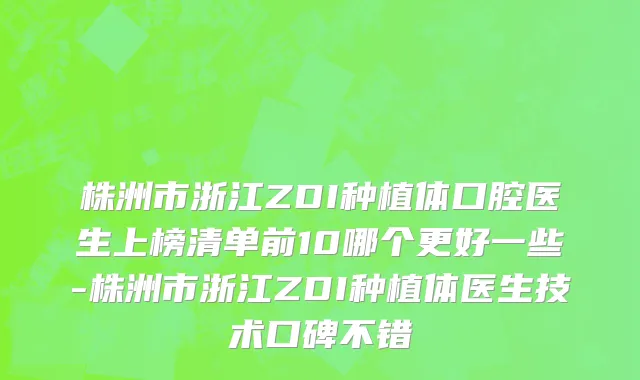 株洲市浙江ZDI种植体口腔医生上榜清单前10哪个更好一些-株洲市浙江ZDI种植体医生技术口碑不错