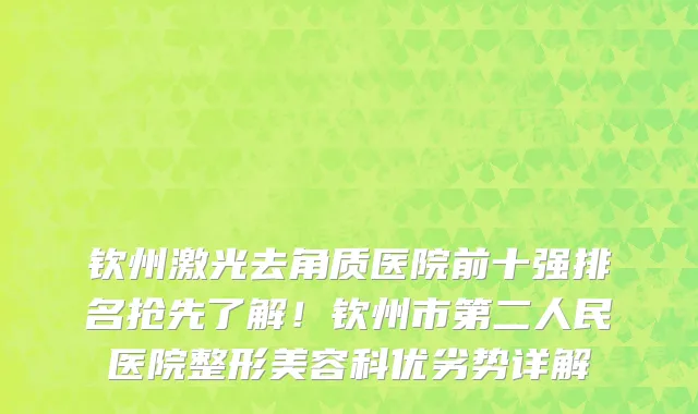 钦州激光去角质医院前十强排名抢先了解!钦州市第二人民医院整形美容科优劣势详解