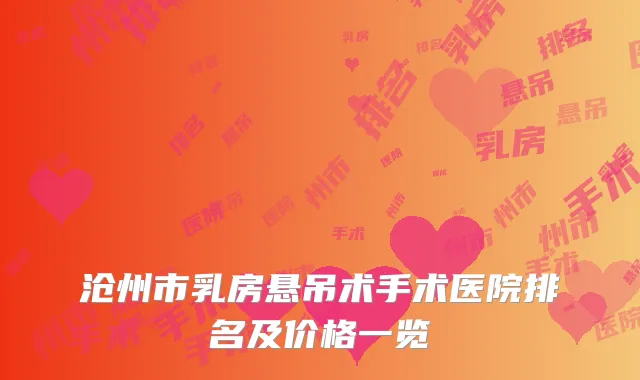 沧州市乳房悬吊术手术医院排名及价格一览