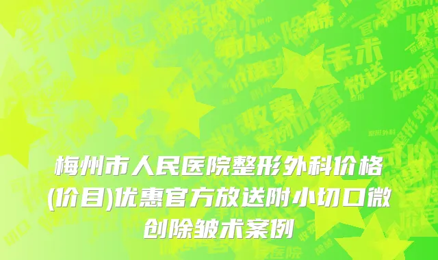 梅州市人民医院整形外科价格(价目)优惠官方放送附小切口微创除皱术案例
