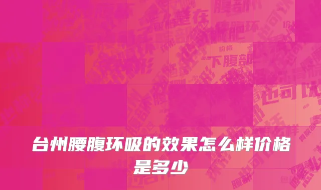 台州腰腹环吸的效果怎么样价格是多少