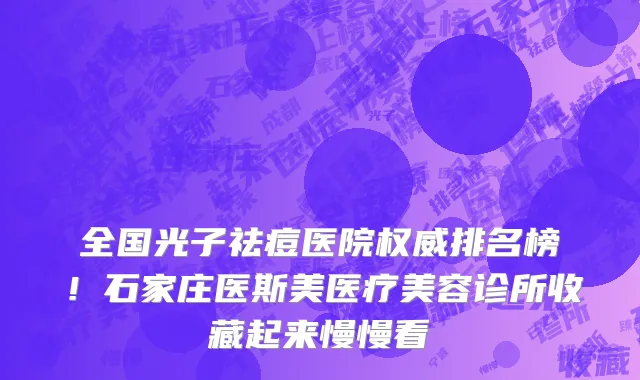 全国光子祛痘医院权威排名榜!石家庄医斯美医疗美容诊所收藏起来慢慢看