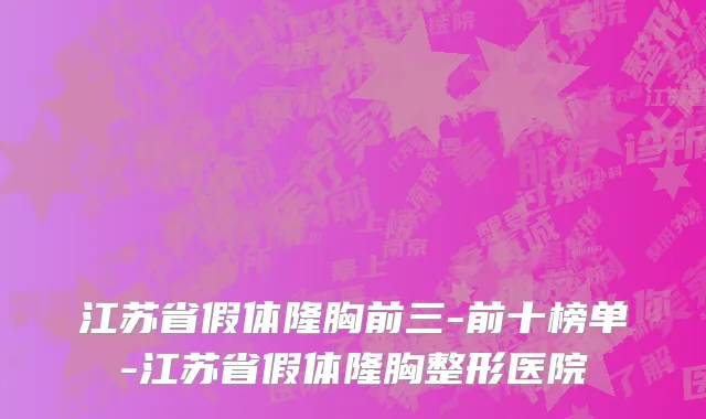 江苏省假体隆胸前三-前十榜单-江苏省假体隆胸整形医院