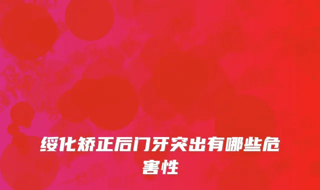 绥化矫正后门牙突出有哪些危害性