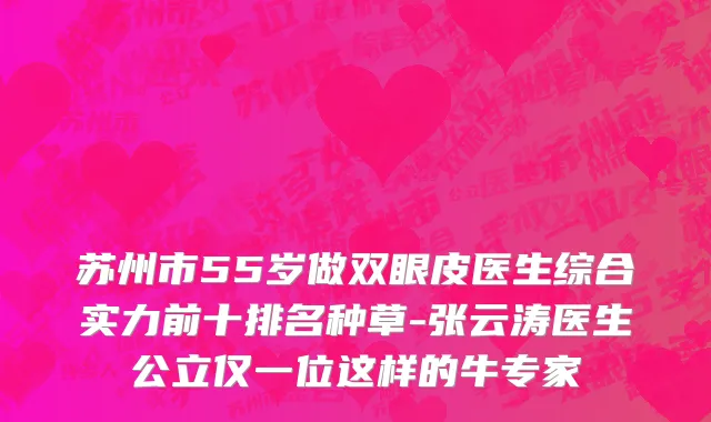 苏州市55岁做双眼皮医生综合实力前十排名种草-张云涛医生公立仅一位这样的牛专家