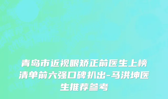 青岛市近视眼矫正前医生上榜清单前六强口碑扒出-马洪坤医生推荐参考