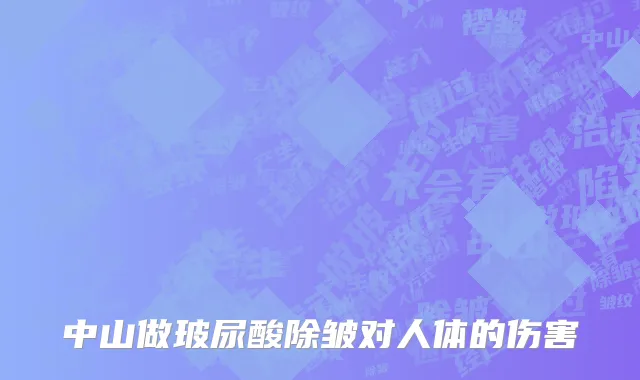 中山做玻尿酸除皱对人体的伤害