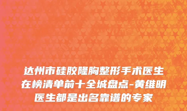 达州市硅胶隆胸整形手术医生在榜清单前十全城盘点-黄维明医生都是出名靠谱的专家