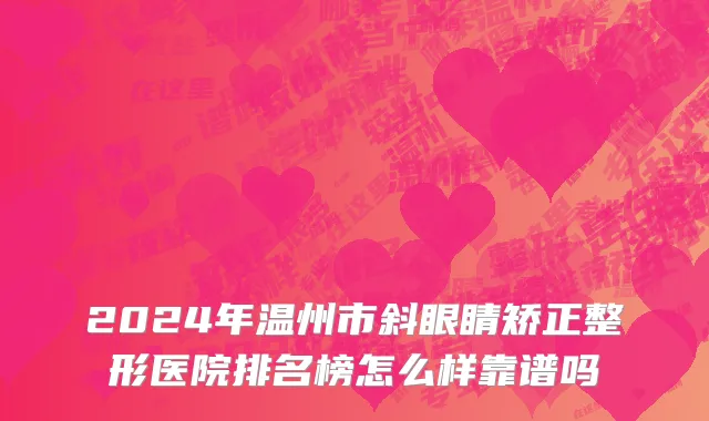 2024年温州市斜眼睛矫正整形医院排名榜怎么样靠谱吗