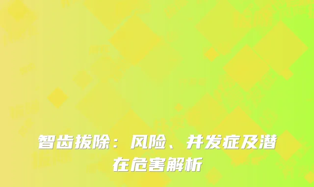 智齿拔除：风险、并发症及潜在危害解析