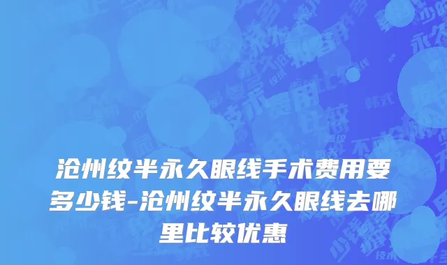 沧州纹半永久眼线手术费用要多少钱-沧州纹半永久眼线去哪里比较优惠