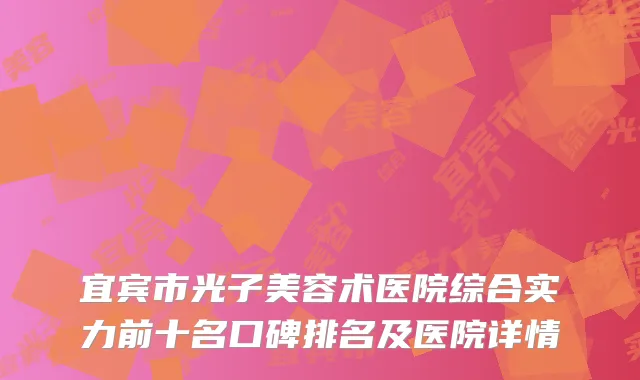 宜宾市光子美容术医院综合实力前十名口碑排名及医院详情