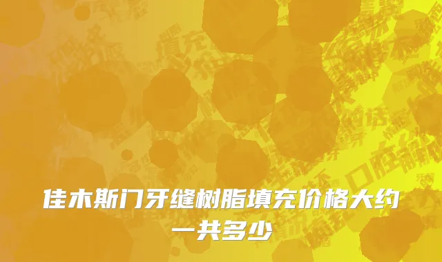 佳木斯门牙缝树脂填充价格大约一共多少