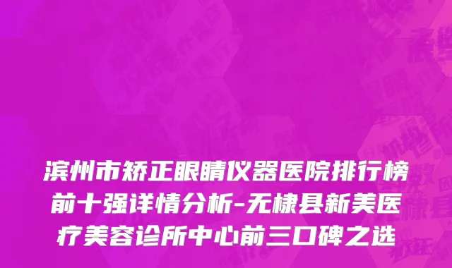 滨州市矫正眼睛仪器医院排行榜前十强详情分析-无棣县新美医疗美容诊所中心前三口碑之选