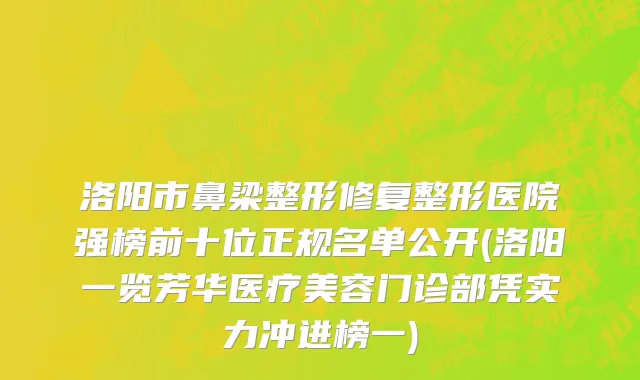 洛阳市鼻梁整形修复整形医院强榜前十位正规名单公开(洛阳一览芳华医疗美容门诊部凭实力冲进榜一)