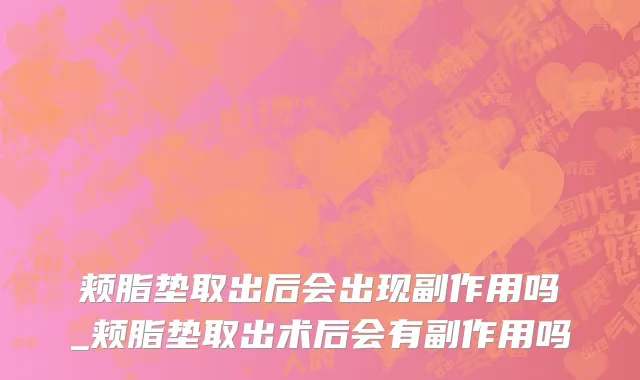 颊脂垫取出后会出现副作用吗_颊脂垫取出术后会有副作用吗