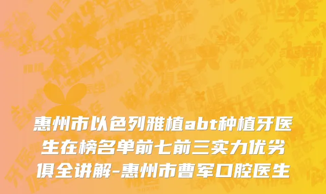 惠州市以色列雅植abt种植牙医生在榜名单前七前三实力优劣俱全讲解-惠州市曹军口腔医生