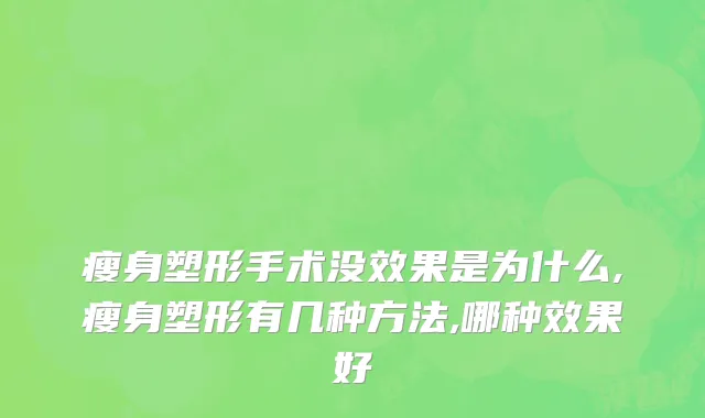 瘦身塑形手术没效果是为什么,瘦身塑形有几种方法,哪种效果好