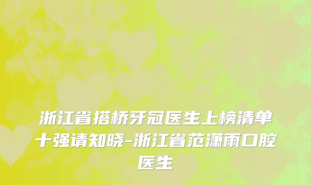 浙江省搭桥牙冠医生上榜清单十强请知晓-浙江省范潇雨口腔医生